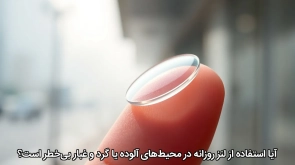 آیا استفاده از لنز روزانه در محیط‌های آلوده یا گرد و غبار بی‌خطر است؟